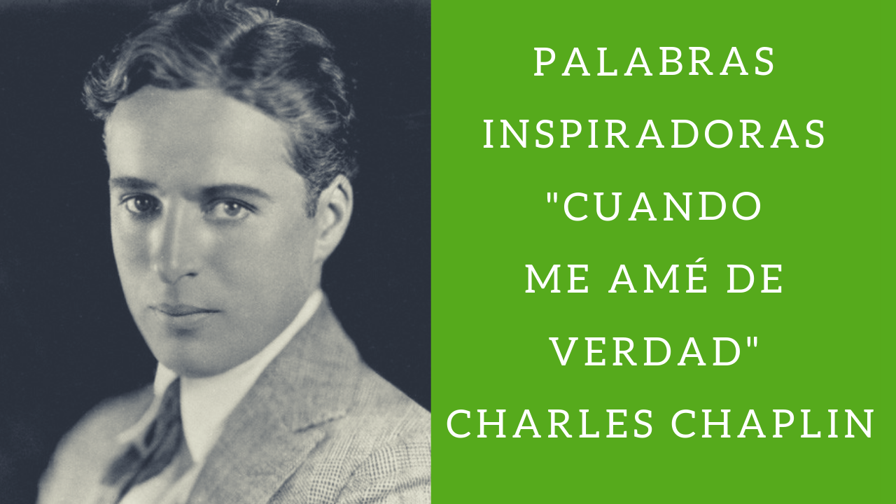 Palabras inspiradoras – Cuando me amé de verdad de Charles Chaplin
