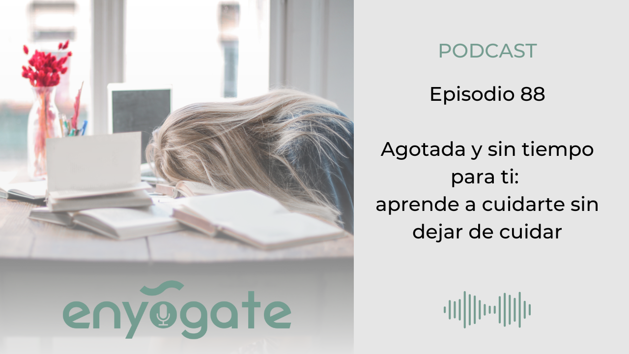 Agotada y sin tiempo para ti: aprende a cuidarte sin dejar de cuidar