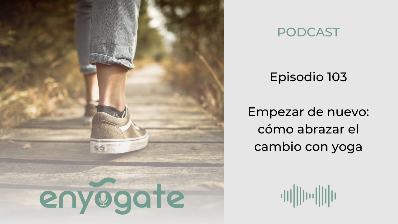 Empezar de nuevo: cómo abrazar el cambio con yoga