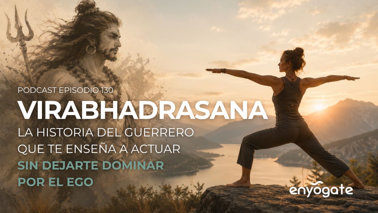 Postura de Virabhadrasana: la historia del guerrero que te enseña a actuar sin dejarte dominar por el ego